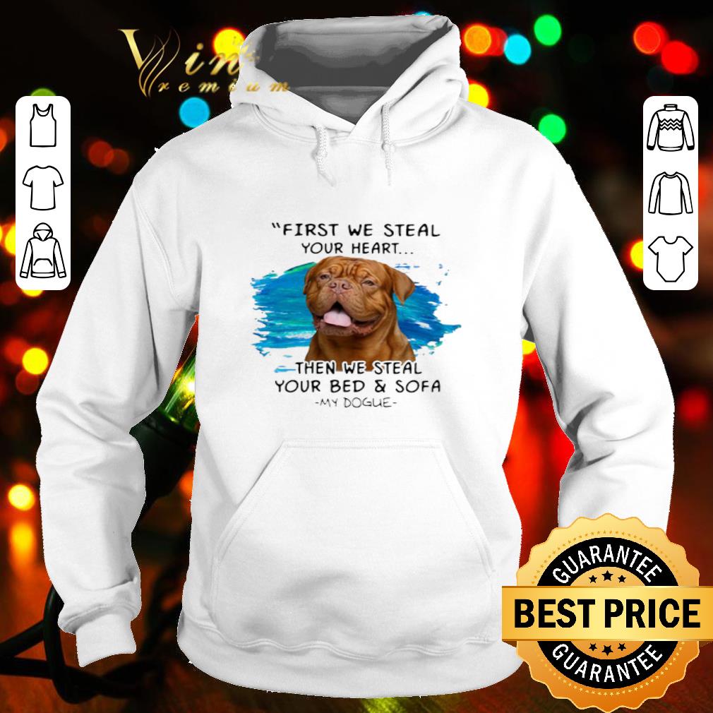 First We Steal Your Heart Then We Steal Your Bed & Sofa My Dogue shirt