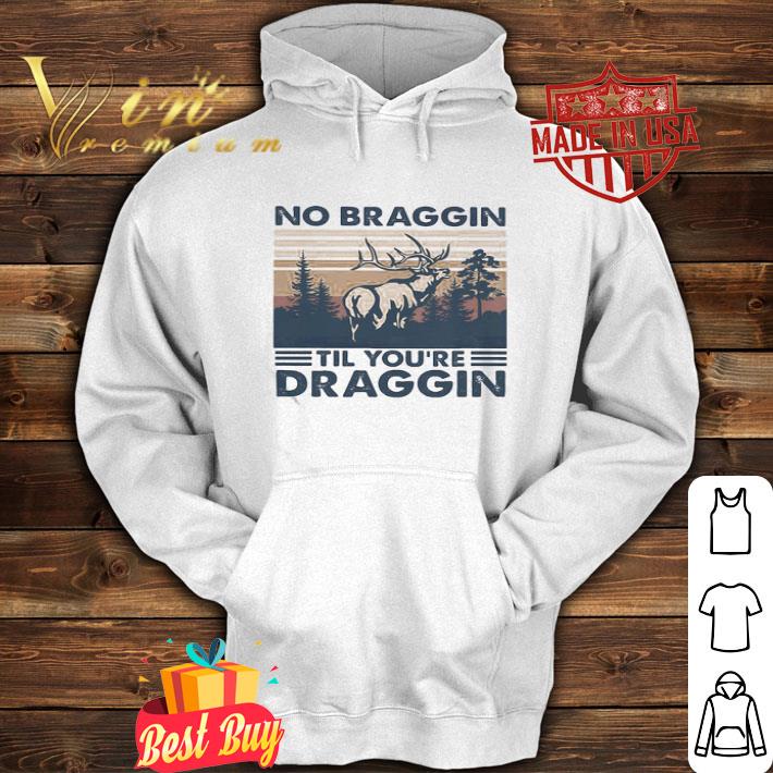 Deer Hunting No Braggin Til You’re Draggin Vintage shirt