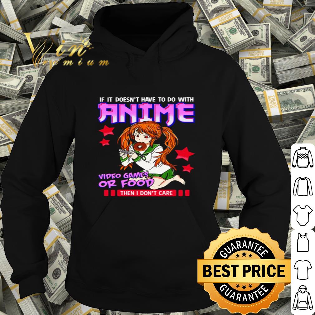 If It’s Not Anime Video Games Or Food I Don’t Care shirt