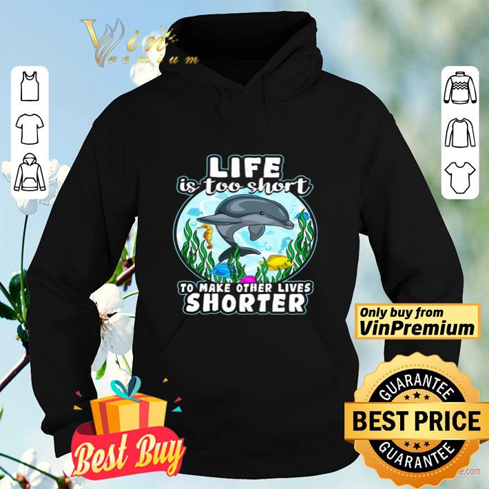 Dolphin Life Is Too Short To Make Other Lives Shorter shirt eca08dcc dolphin life is too short to make other lives shorter shirt 4 - Dolphin Life Is Too Short To Make Other Lives Shorter shirt