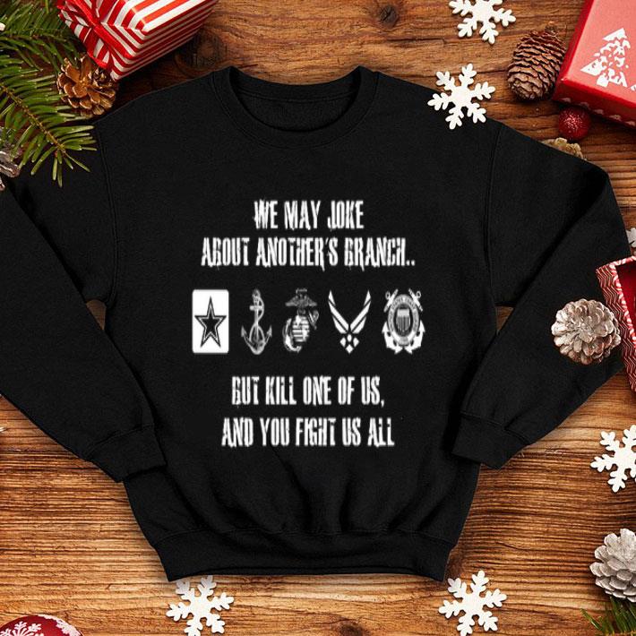 We May Joke About Another's Branch But Kill One Of Us shirt