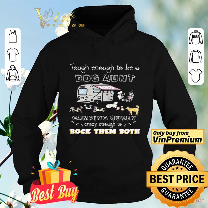 Tough enough to be a dog aunt camping queen crazy enough to rock them both shirt