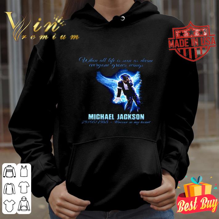 When All Life Is Seen As Drive Everyone Grows Wings Michael Jackson 29 08 1958 shirt