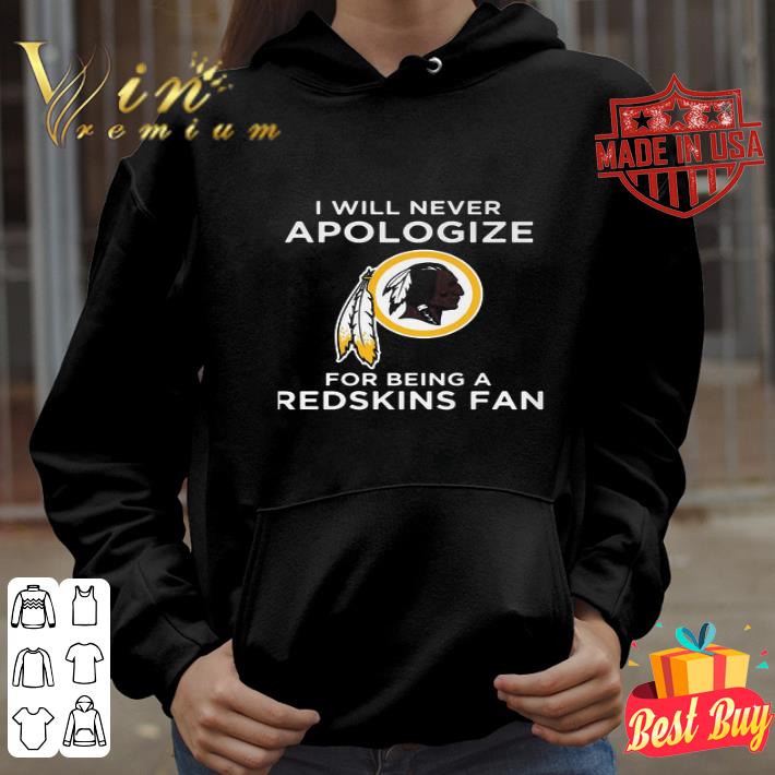 I Will Never Apologize For Being A Washington Redskins Fan shirt