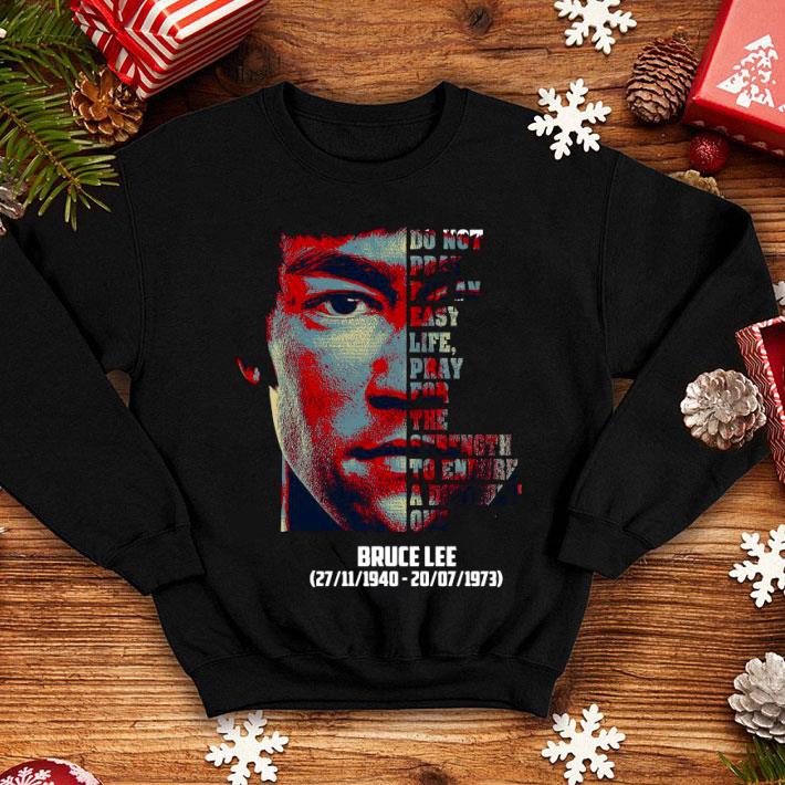 Do Not Pray For An Easy Life Pray For The Strength To Endure A Difficult One Bruce Lee Shirt