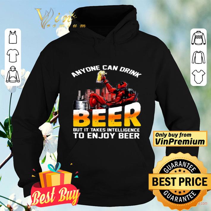 Deadpool Anyone Can Drink Beer But It Takes Intelligence To Enjoy Beer shirt