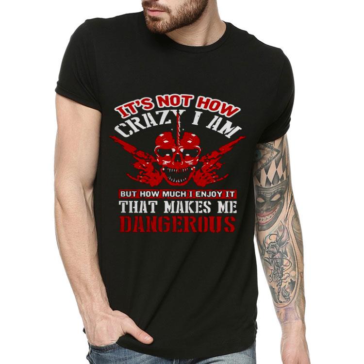 f6ac2e19 it s not how crazy i am but how much i enjoy it that makes me dangerous shirt 4 - It’s Not How Crazy I Am But How Much I Enjoy It That Makes Me Dangerous Shirt