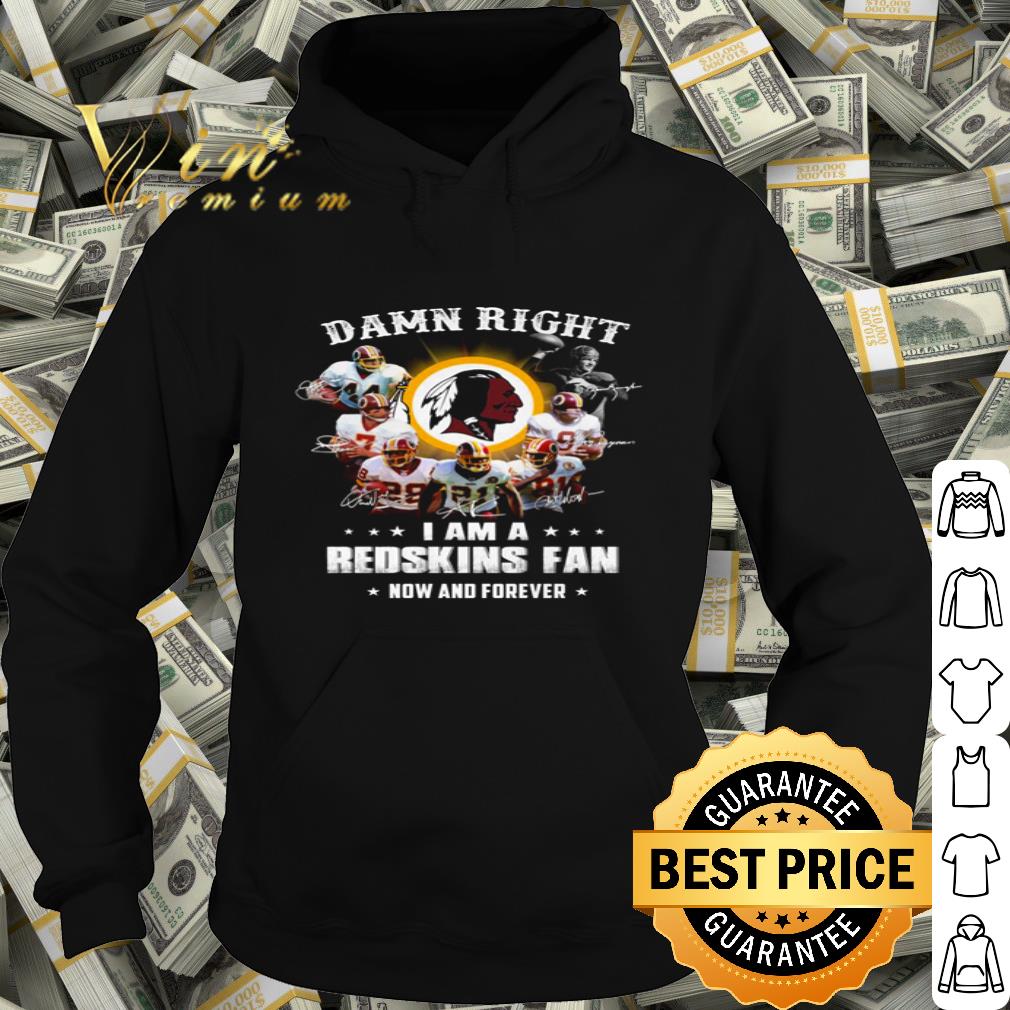Washington Redskins football Damn right I am a Redskins fan now and forever shirt