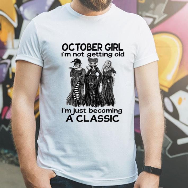 Hocus Pocus October Girl I'm Not Getting Old Becoming A Classic shirt