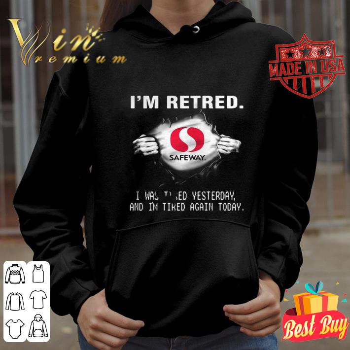 Blood insides safeway i’m retired i was tired yesterday and i’m tired again today logo shirt