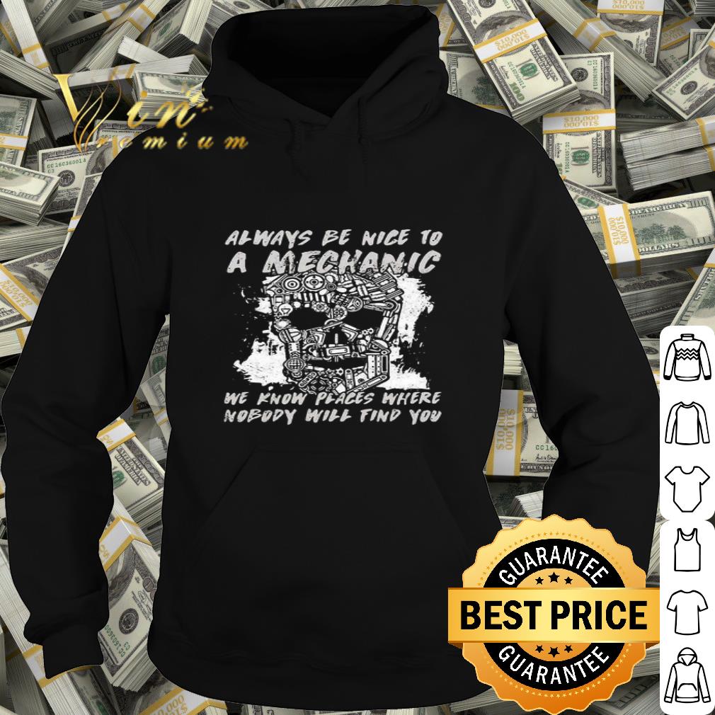 Skull Always Be Nice To A Mechanic We Know Places Where Nobody Will Find You shirt