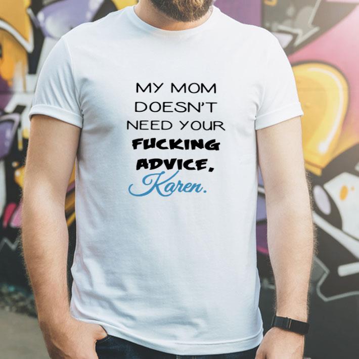 ffd3819c my mom doesn t need your fucking advice karen shirt 4 - My Mom Doesn't Need Your Fucking Advice Karen shirt
