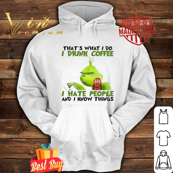 Grinch That’s What I Do I Drink Coffee I Hate People And I Know Things shirt