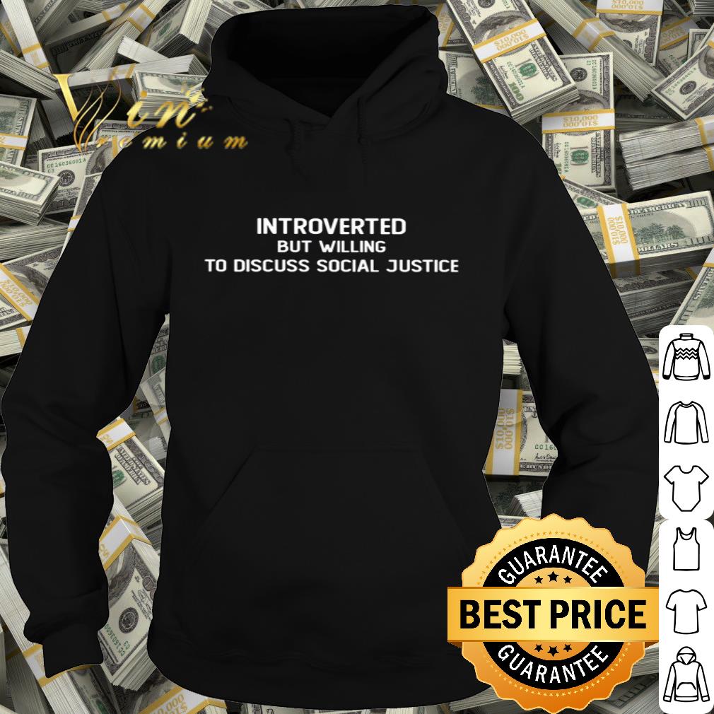 Introverted but willing to discuss social justice shirt