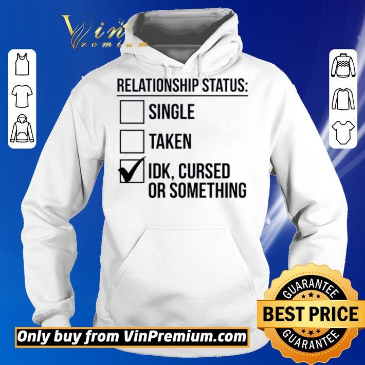 Relationship status single taken IDK cursed or something shirt