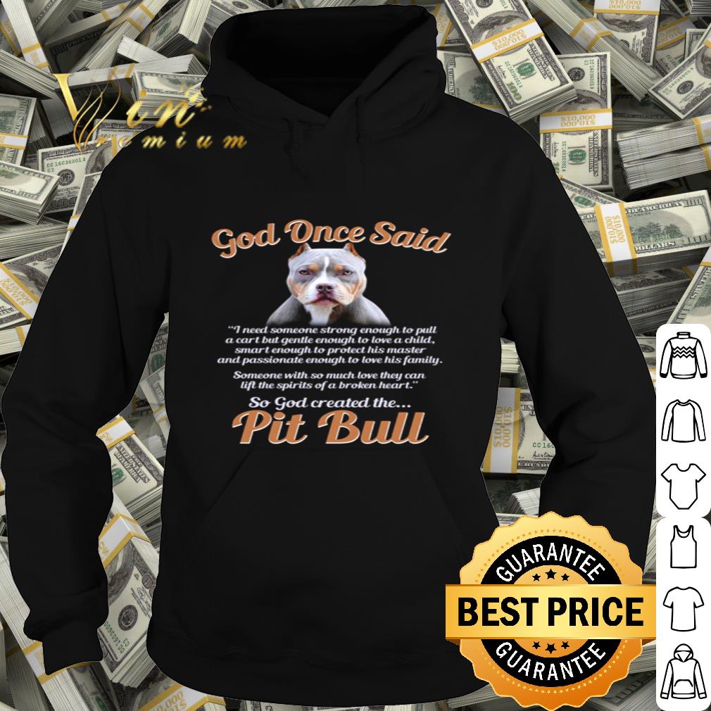 God Once Said I Need Someone Strong Enough To Pull A Cart So God Created The Pit Bull shirt