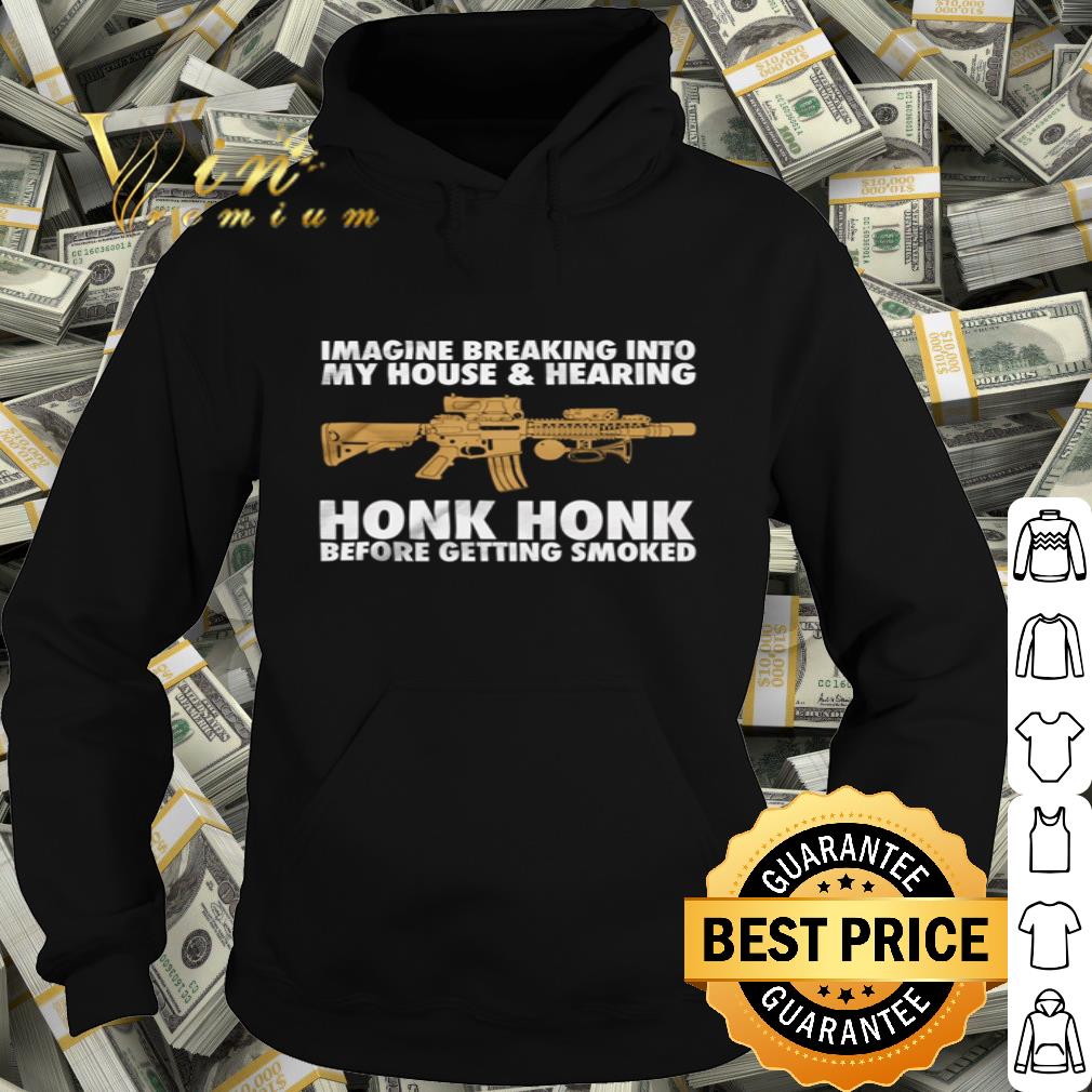 Gun Imagine Breaking Into My House And Hearing Honk Honk shirt