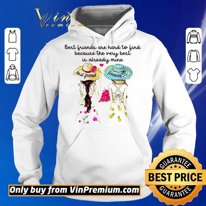 Two girls best friend forever best friends are hard to find because the very best is already mine shirt