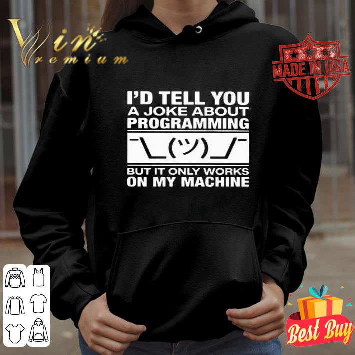 I’d Tell You A Joke About Programming But It Only Works On My Machine shirt