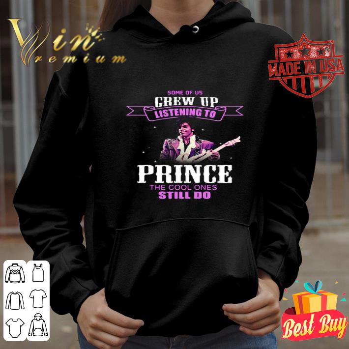 Some Of Us Grew Up Listening To Prince The Cool Ones Still Do shirt