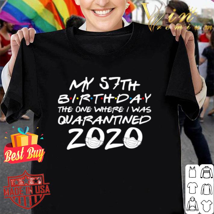 My 57th birthday the year when shit got real Quarantined 2020 Covid-19 shirt