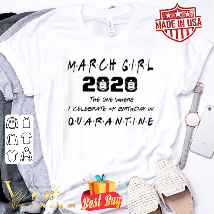 March Girl 2020 The One Where I Celebrate My Birthday Quarantine Covid-19 shirt