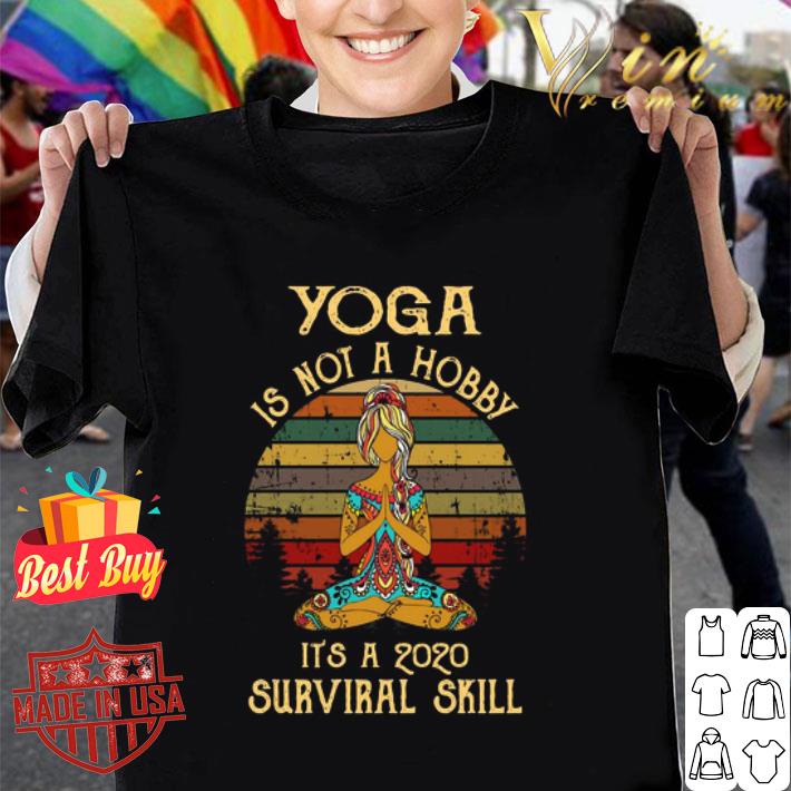 Yoga is not a hobby it’s a 2020 surviral skill vintage shirt