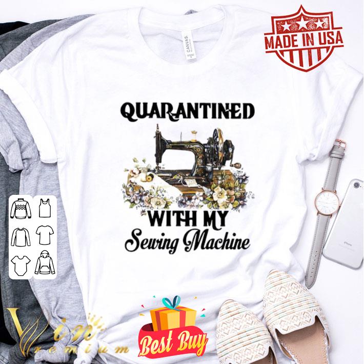 Quarantined with my sewing machine Coronavirus shirt