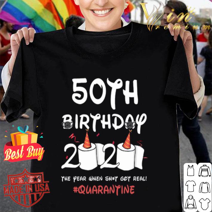 50th birthday 2020 the year when shit got real Quarantine Covid-19 shirt