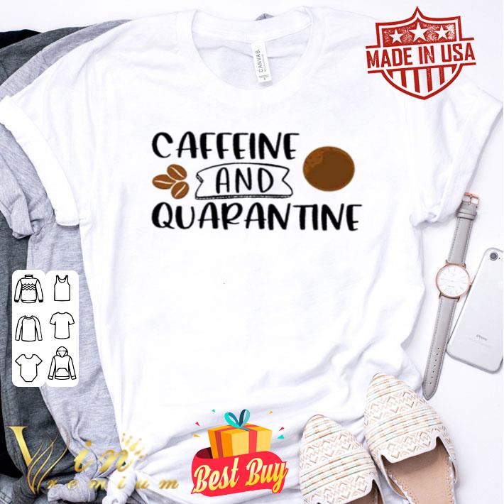Caffeine and Quarantine Covid-19 shirt