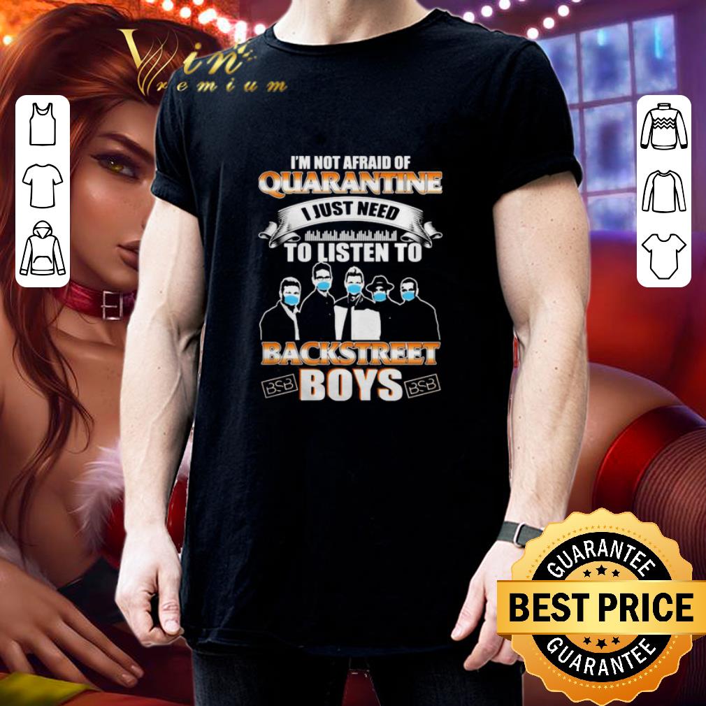 I’m not afraid of quarantine I just need to listen to Backstreet Boys Coronavirus shirt 3