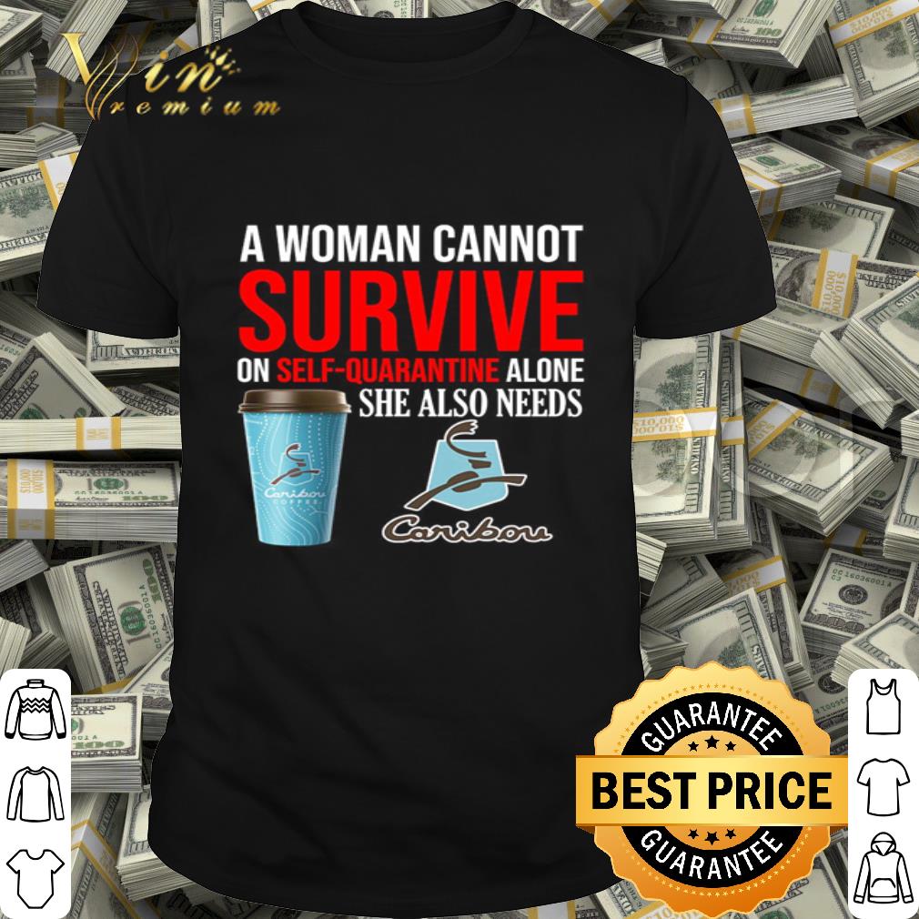 A woman cannot survive on self quarantine Caribou Coronavirus shirt