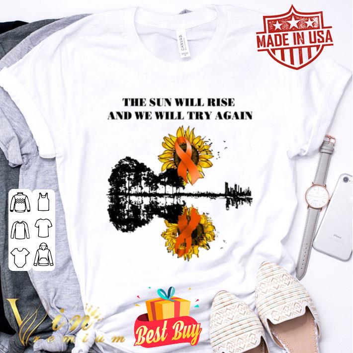 Leukemia Cancer Awareness The sun will rise and we will try again shirt
