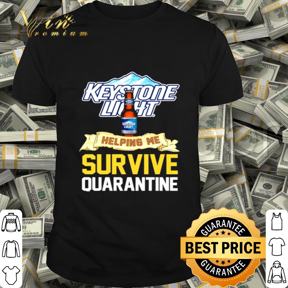 Keystone Light helping me survive quarantine Coronavirus shirt