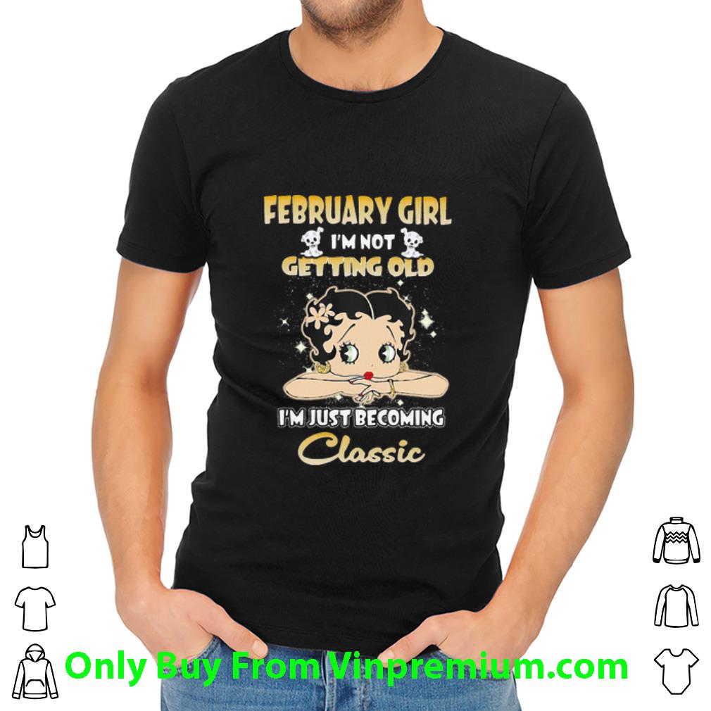 February Girl I’m Not Getting Old I’m Just Becoming Classic Shirt ...