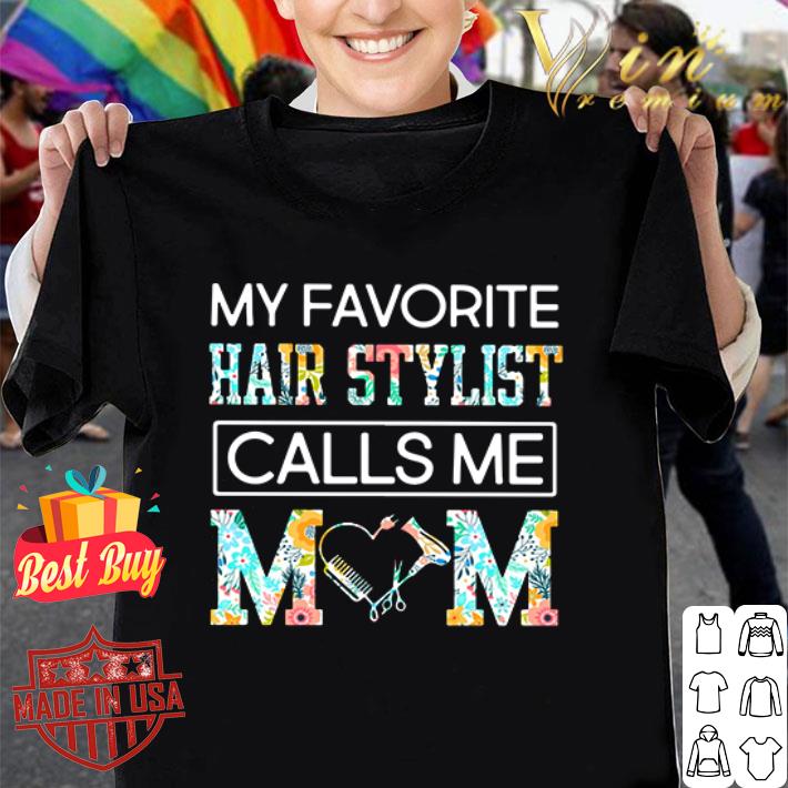 My favorite hair stylist calls me Mom mother day flowers shirt