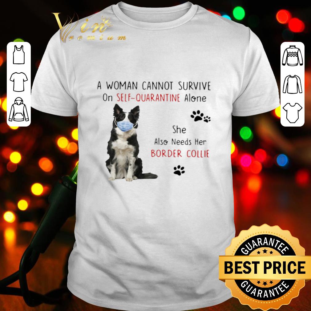 A woman cannot survive on self quarantine alone Border Collie Covid-19 shirt