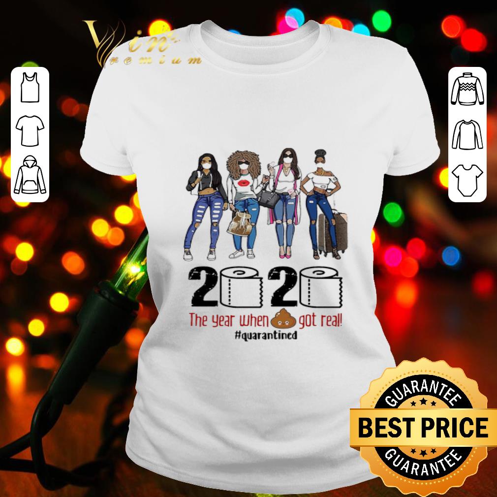 Girls Trip 2 2020 the year when shit got real #quarantined shirt