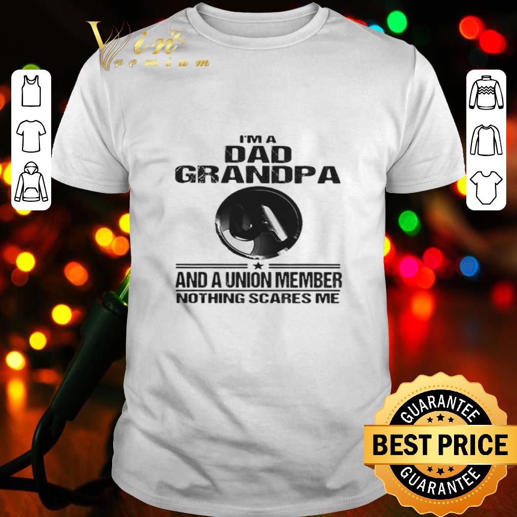 United Association i’m dad grandpa and a union member nothing scares me shirt