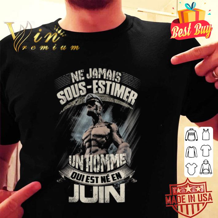 Ne jamais sous-estimer une homme qui est nee en juin shirt