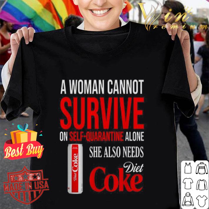 A woman cannot survive on self-quarantine alone she also needs Diet Cokeshirt