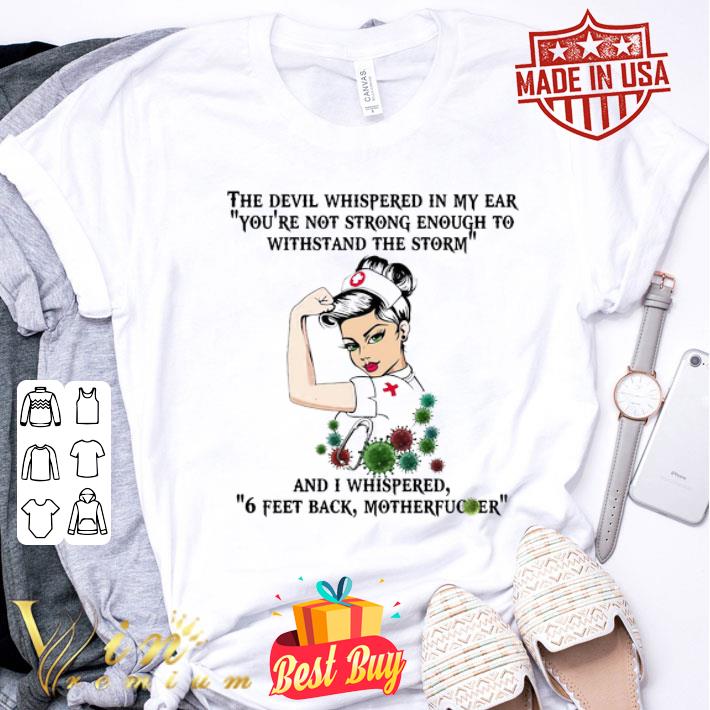 Strong nurse i whispered 6 feet back motherfucker Coronavirus shirt