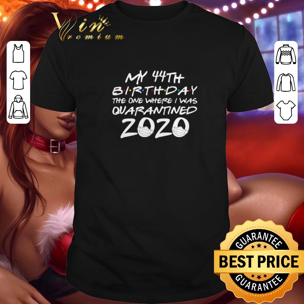 My 43rd Birthday The One Where I Was Quarantined 2020 shirt 6