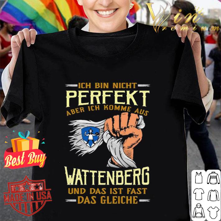 Ich bin nicht perfekt aber ich komme aus wattenberg shirt