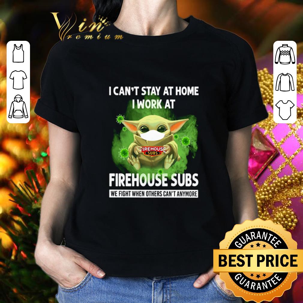 Baby Yoda I can’t stay at home I work at Firehouse Subs Coronavirus shirt Baby Yoda I can’t stay at home I work at Firehouse Subs Coronavirus shirt 2