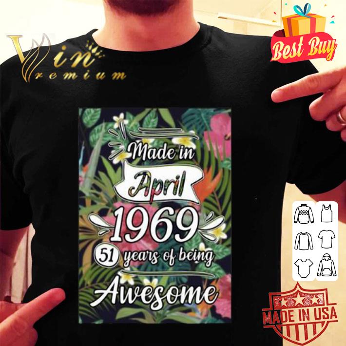 Made in april 1969 51 years of being awesome flowers shirt