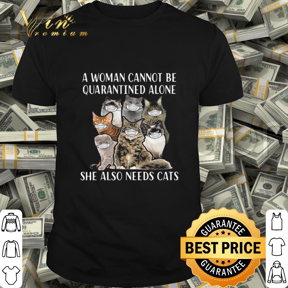 A woman cannot be quarantined alone she also needs cats Covid-19 shirt