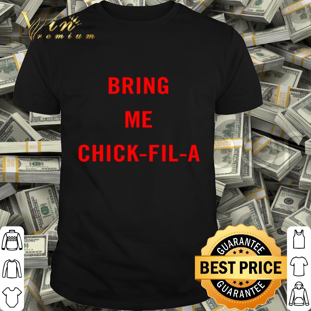 Bring me Chick-Fil-A shirt