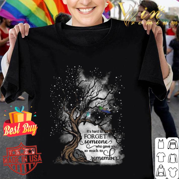 It's hard to forget someone who gave you so much to remember shirt