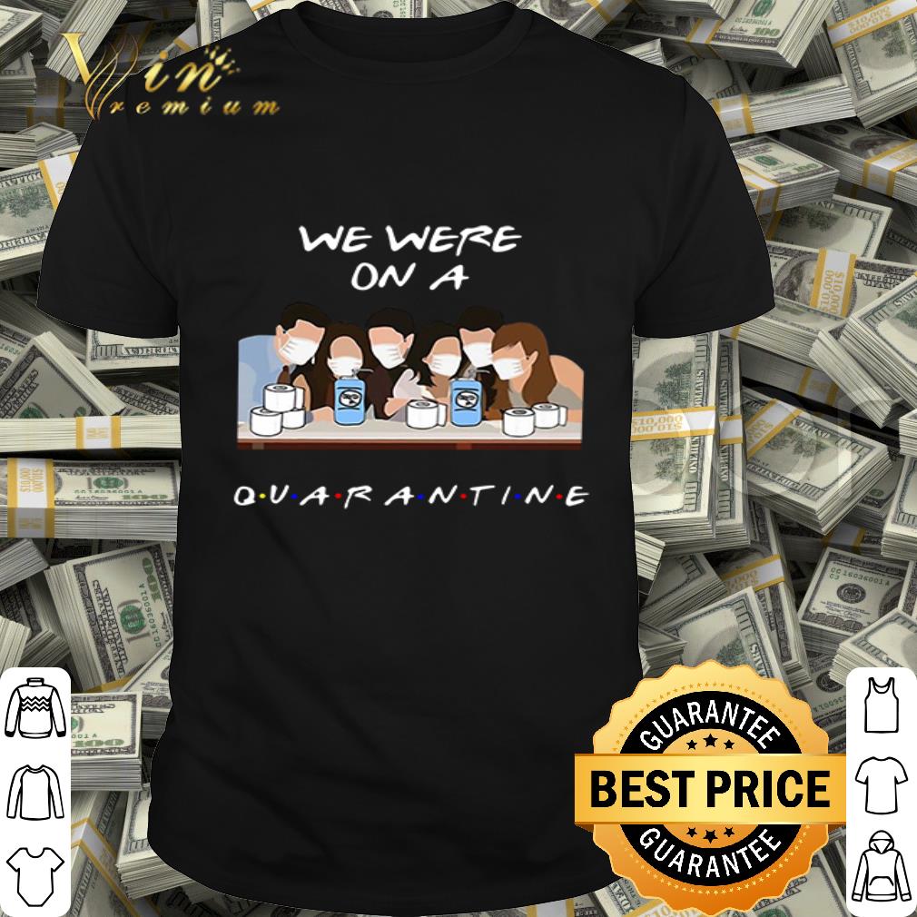 Friends TV Show we were on a quarantine Coronavirus shirt